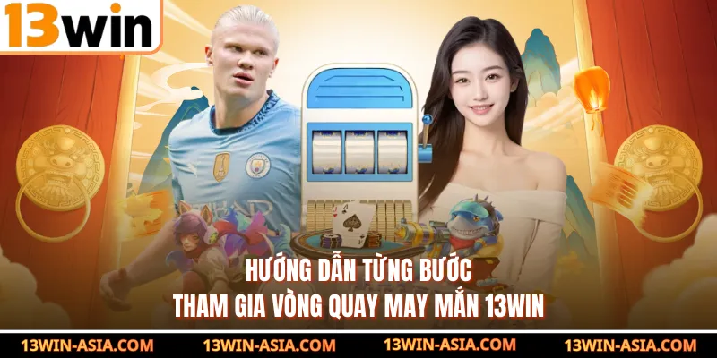 Hướng dẫn từng bước tham gia vòng quay may mắn 13WIN