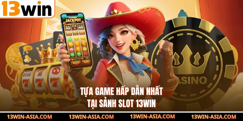 Tựa game hấp dẫn nhất tại sảnh slot 13Win